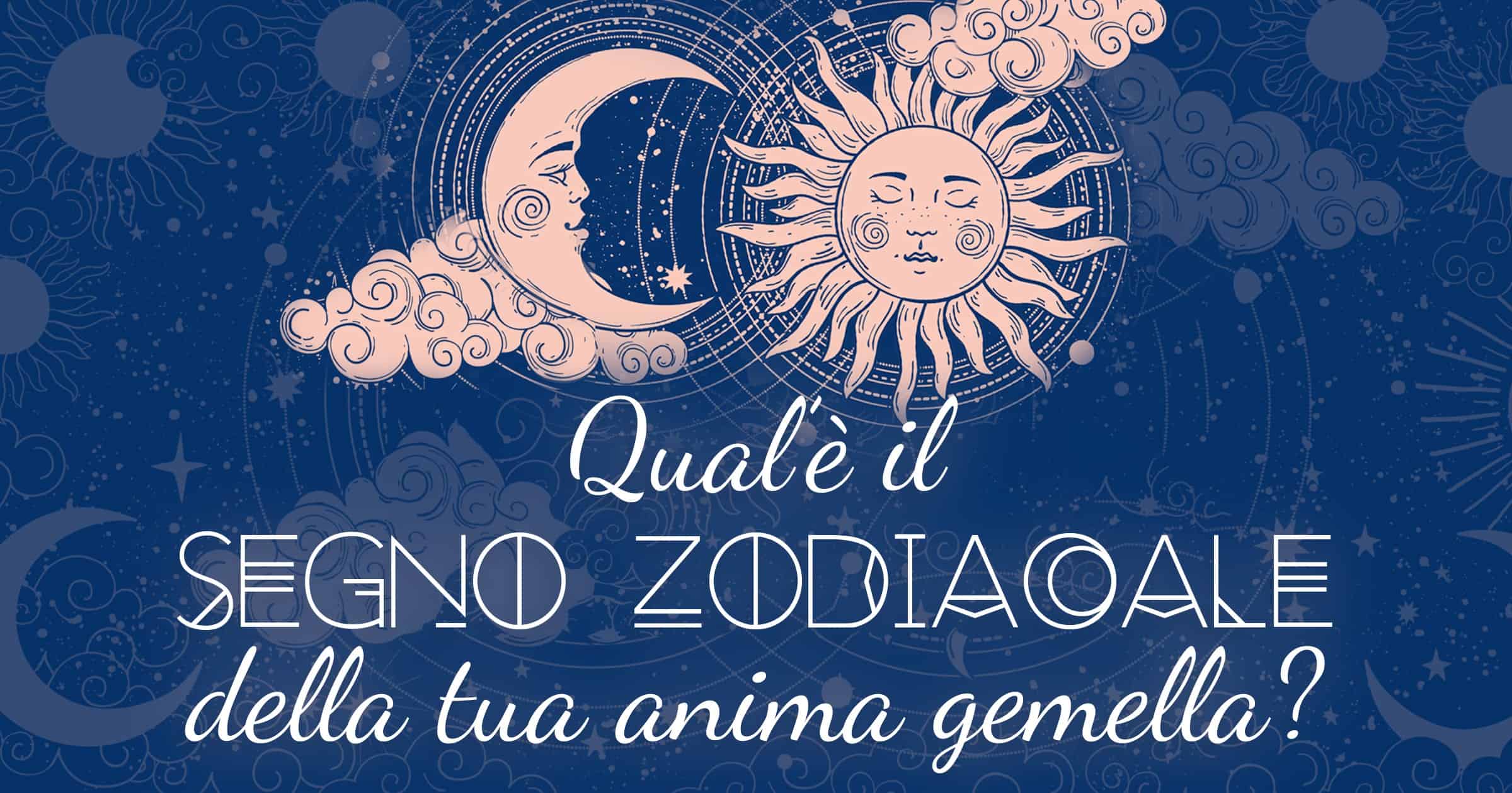 Di che Segno Zodiacale è la tua Anima Gemella?